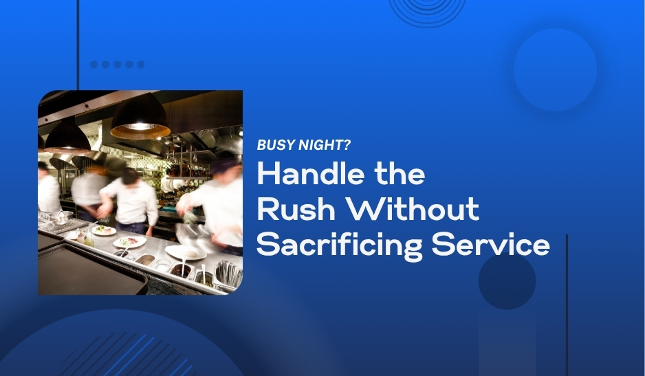 Busy Night? Here's How to Handle the Rush Without Sacrificing Service