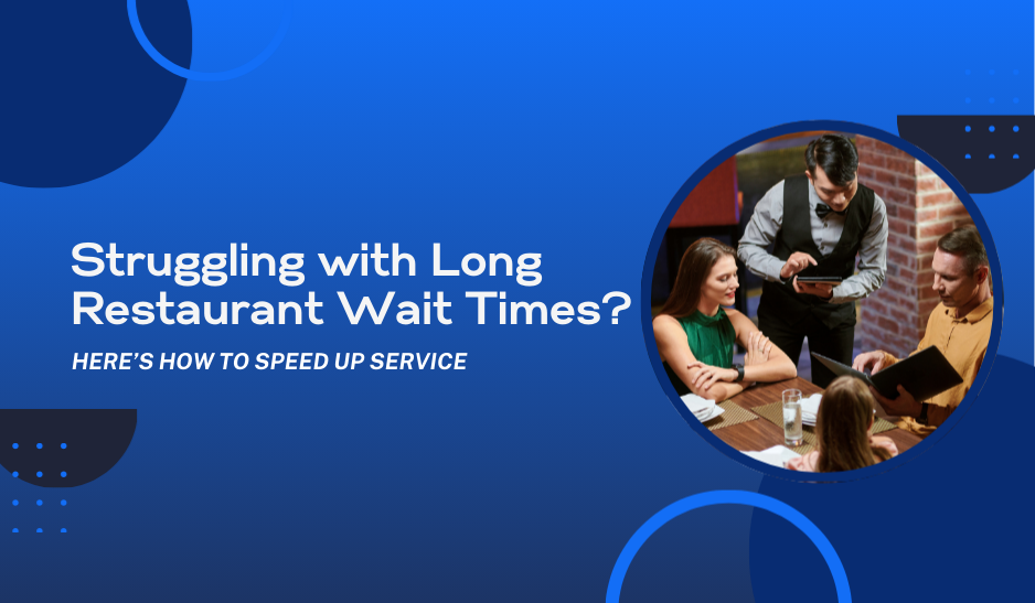 Struggling with Long Restaurant Wait Times? Here’s How to Speed Up Service